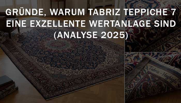 7 Gründe, warum Tabriz Teppiche eine exzellente Wertanlage sind (Analyse 2025)